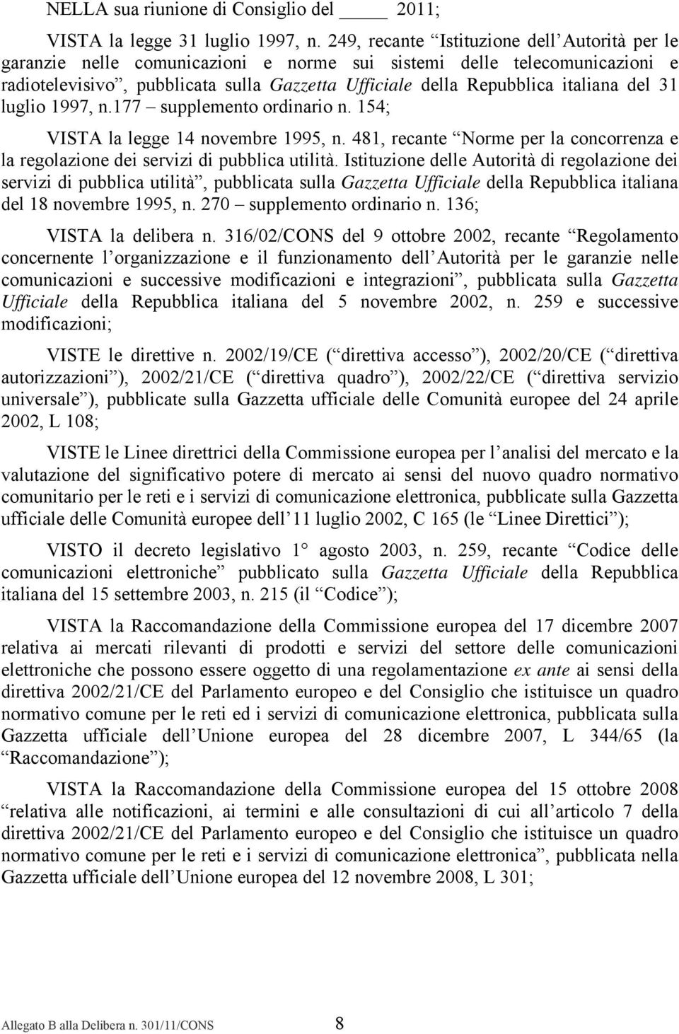 del 31 luglio 1997, n.177 supplemento ordinario n. 154; VISTA la legge 14 novembre 1995, n. 481, recante Norme per la concorrenza e la regolazione dei servizi di pubblica utilità.