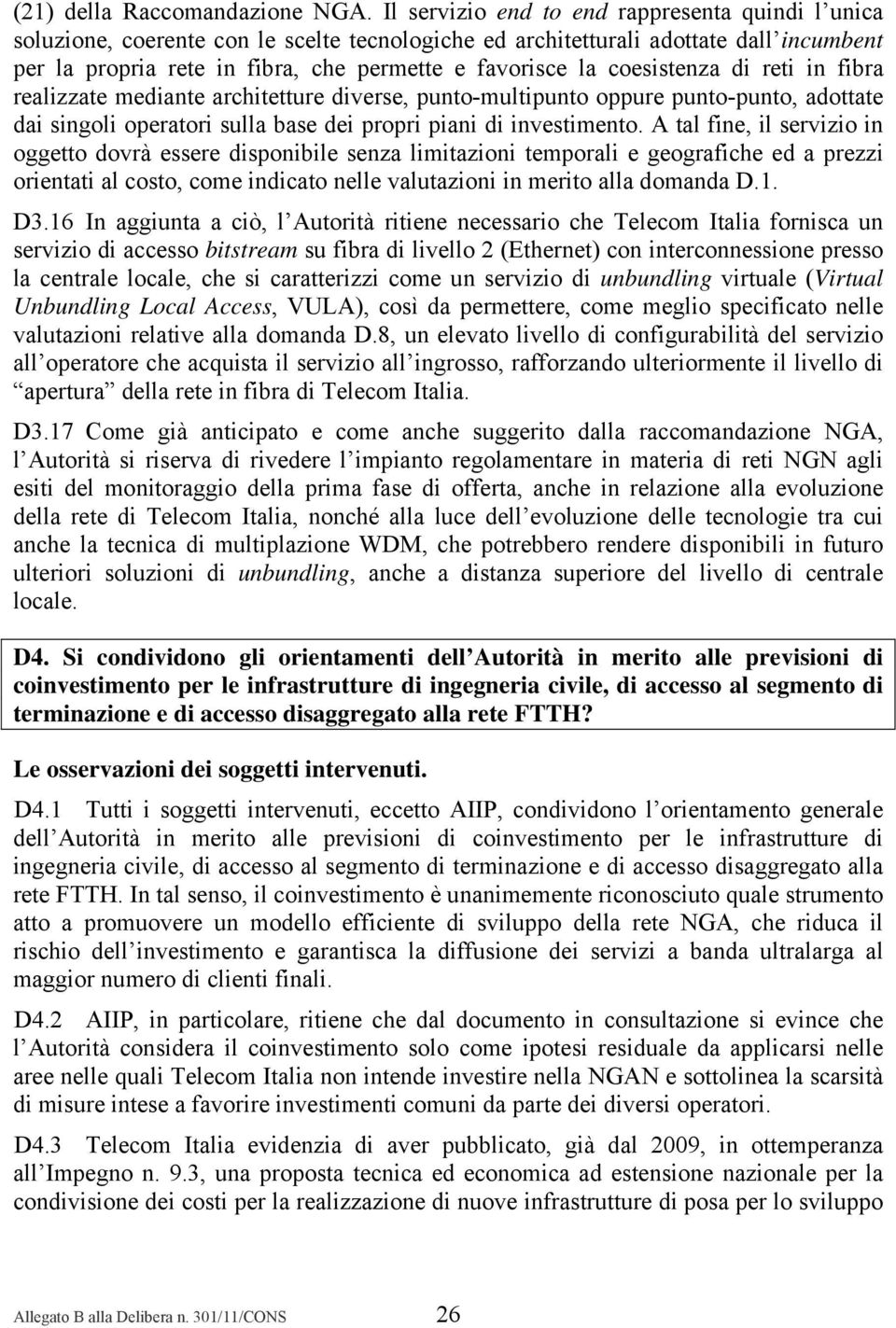 coesistenza di reti in fibra realizzate mediante architetture diverse, punto-multipunto oppure punto-punto, adottate dai singoli operatori sulla base dei propri piani di investimento.