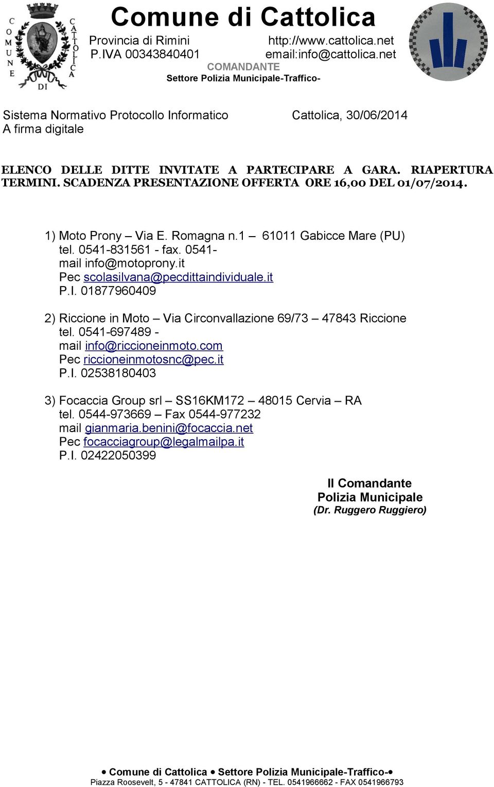 RIAPERTURA TERMINI. SCADENZA PRESENTAZIONE OFFERTA ORE 16,00 DEL 01/07/2014. 1) Moto Prony Via E. Romagna n.1 61011 Gabicce Mare (PU) tel. 0541-831561 - fax. 0541- mail info@motoprony.