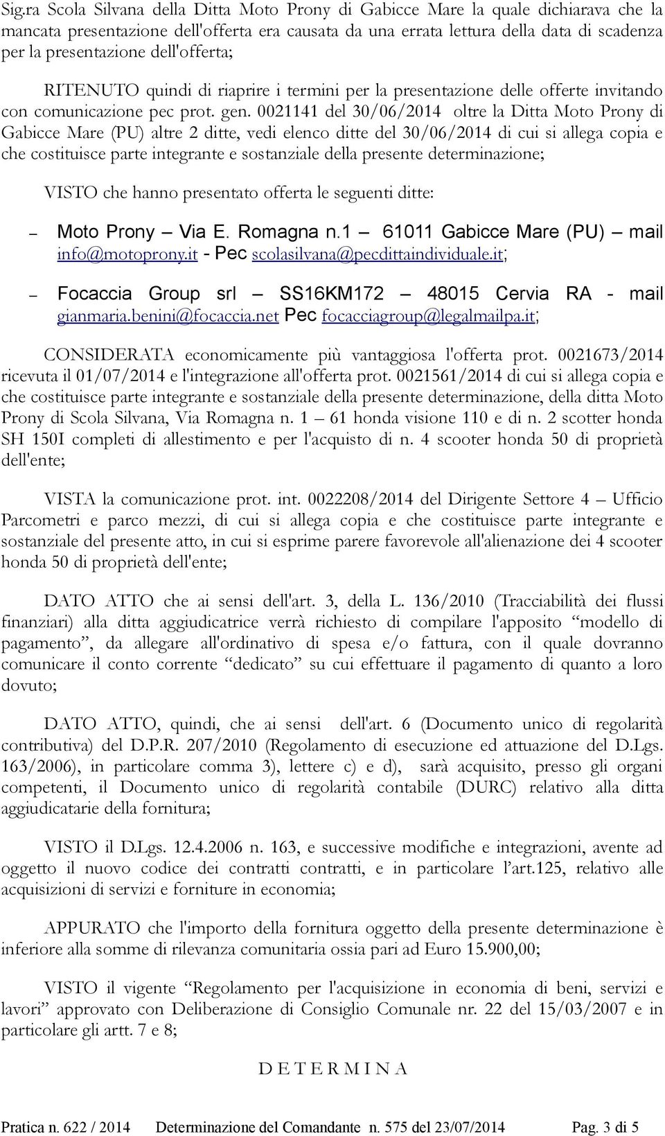 0021141 del 30/06/2014 oltre la Ditta Moto Prony di Gabicce Mare (PU) altre 2 ditte, vedi elenco ditte del 30/06/2014 di cui si allega copia e che costituisce parte integrante e sostanziale della