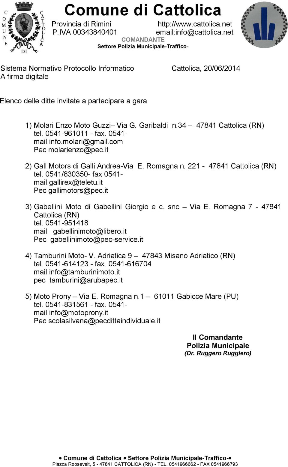 Moto Guzzi Via G. Garibaldi n.34 47841 Cattolica (RN) tel. 0541-961011 - fax. 0541- mail info.molari@gmail.com Pec molarienzo@pec.it 2) Gall Motors di Galli Andrea-Via E. Romagna n.