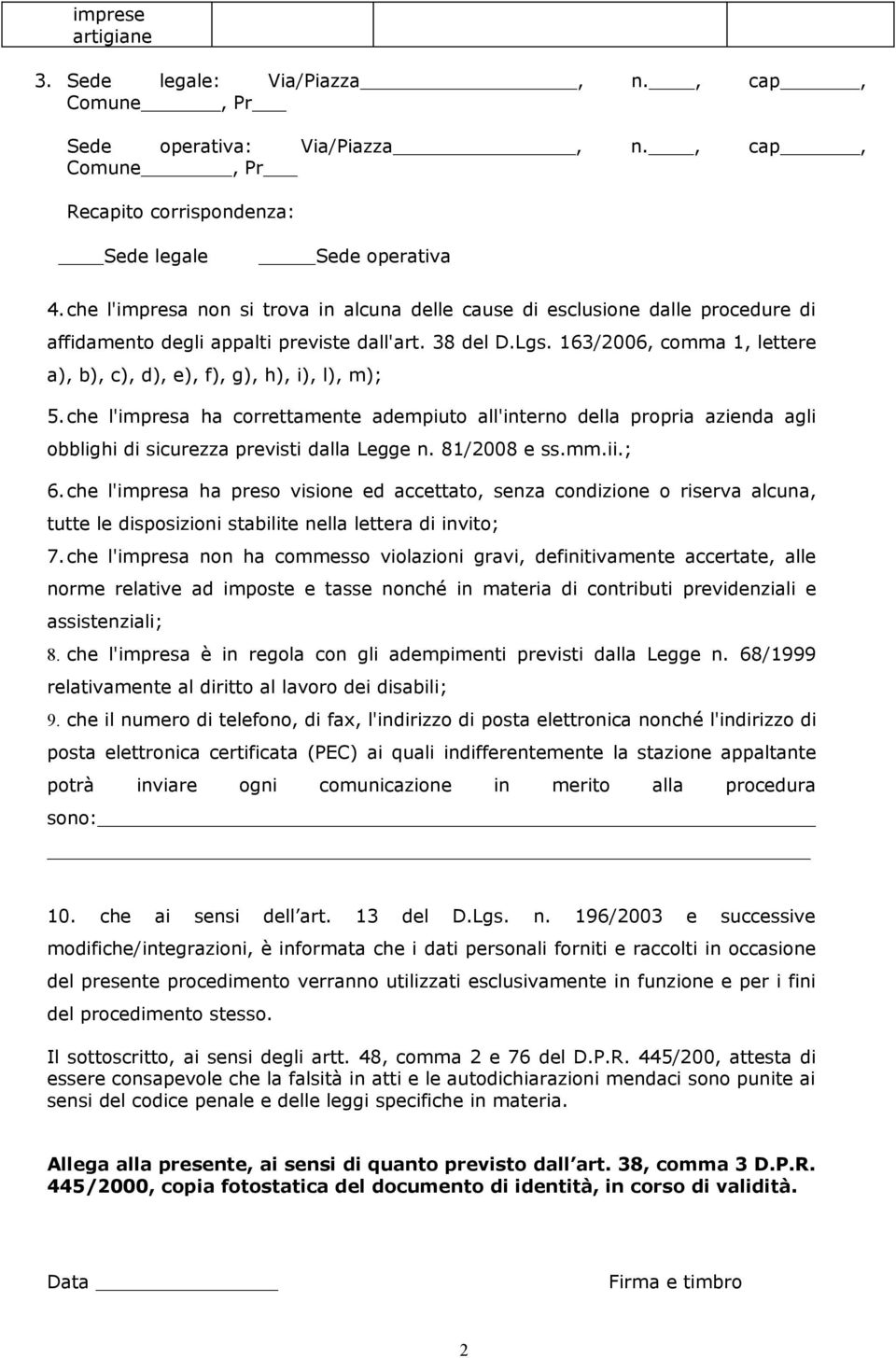 163/2006, comma 1, lettere a), b), c), d), e), f), g), h), i), l), m); 5.che l'impresa ha correttamente adempiuto all'interno della propria azienda agli obblighi di sicurezza previsti dalla Legge n.