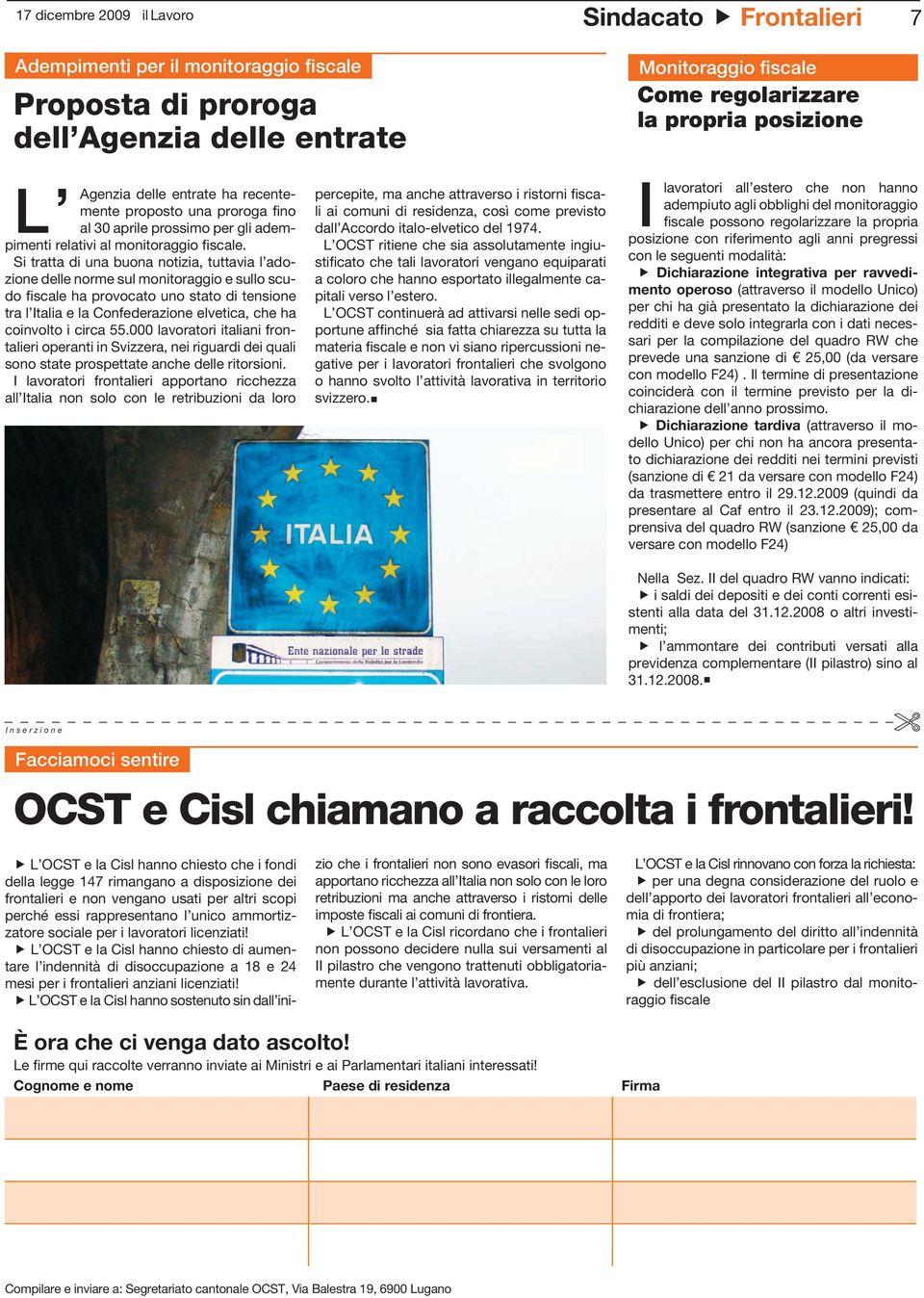 Si tratta di una buona notizia, tuttavia l adozione delle norme sul monitoraggio e sullo scudo fiscale ha provocato uno stato di tensione tra l Italia e la Confederazione elvetica, che ha coinvolto i