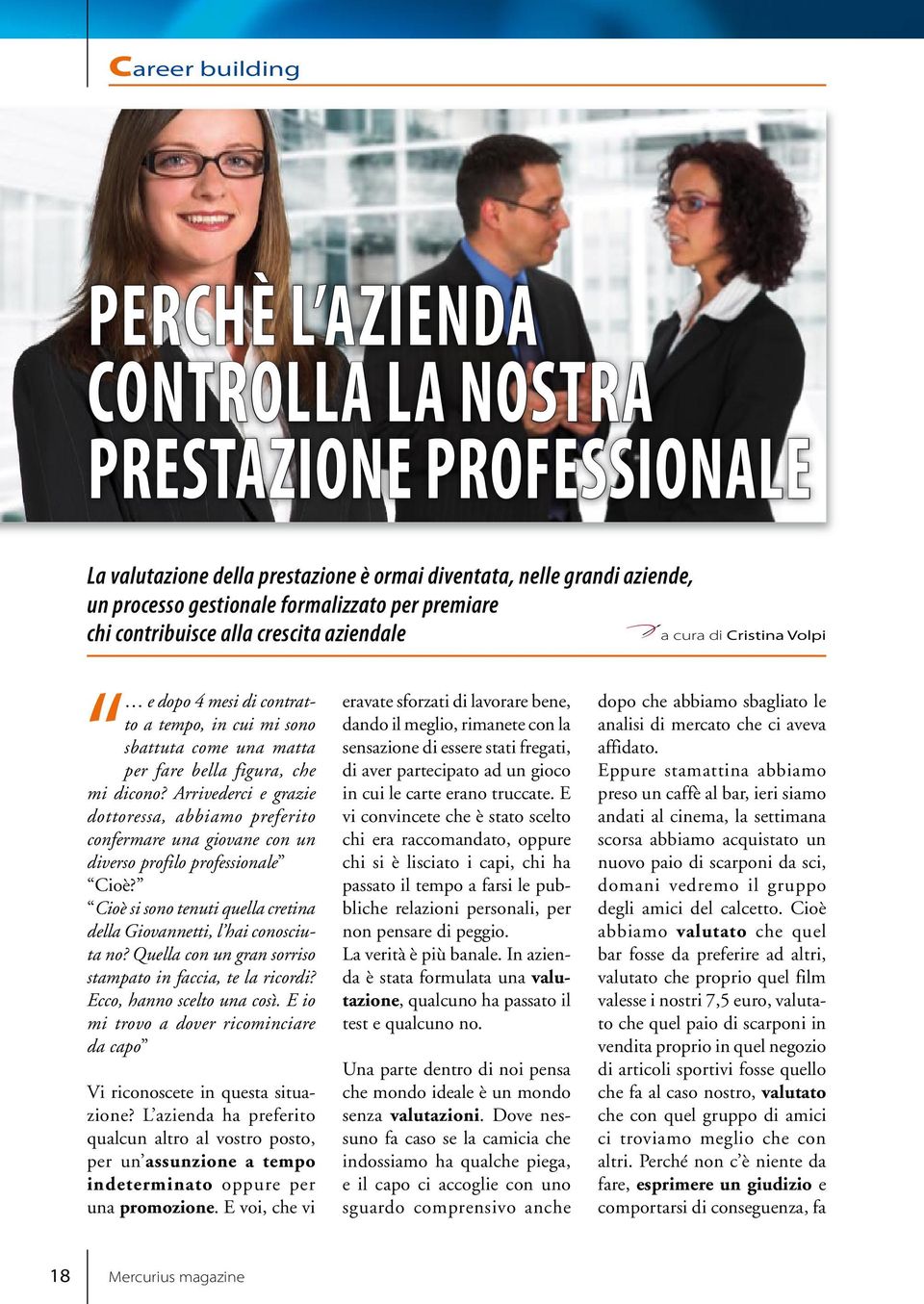 Arrivederci e grazie dottoressa, abbiamo preferito confermare una giovane con un diverso profilo professionale Cioè? Cioè si sono tenuti quella cretina della Giovannetti, l hai conosciuta no?