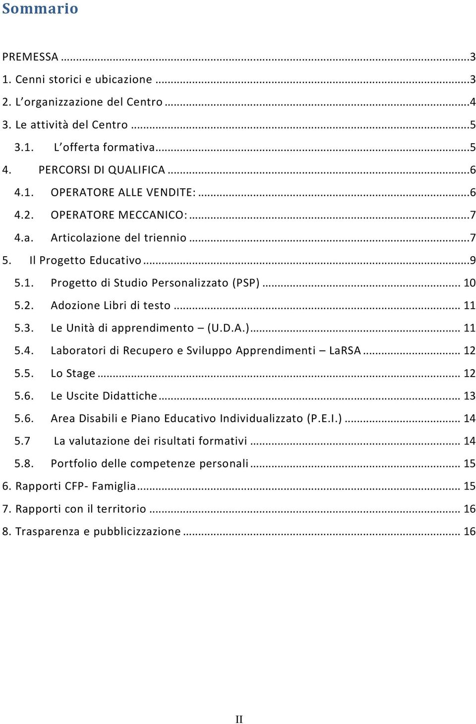 Le Unità di apprendimento (U.D.A.)... 11 5.4. Laboratori di Recupero e Sviluppo Apprendimenti LaRSA... 12 5.5. Lo Stage... 12 5.6. Le Uscite Didattiche... 13 5.6. Area Disabili e Piano Educativo Individualizzato (P.