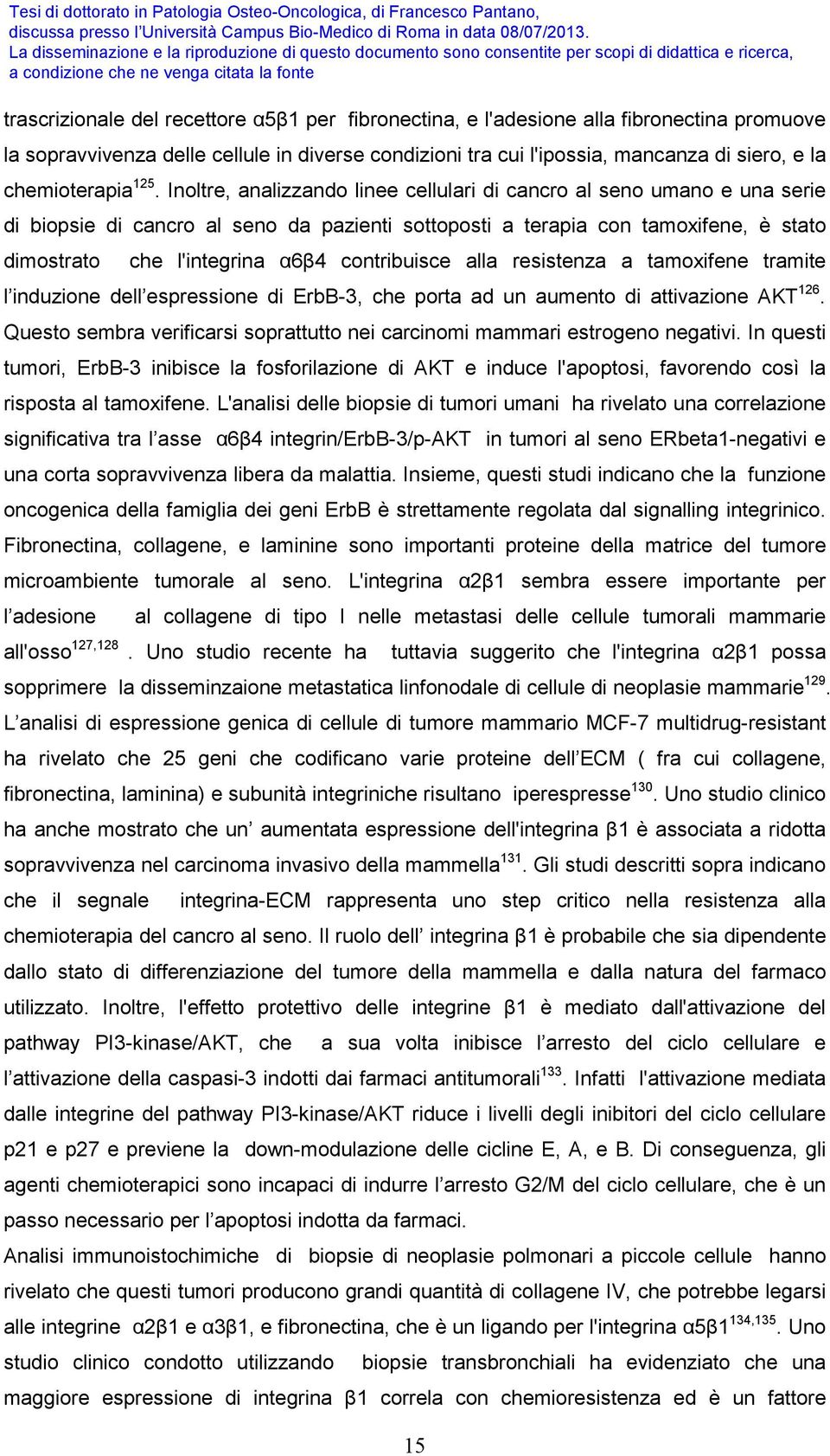 Inoltre, analizzando linee cellulari di cancro al seno umano e una serie di biopsie di cancro al seno da pazienti sottoposti a terapia con tamoxifene, è stato dimostrato che l'integrina α6β4