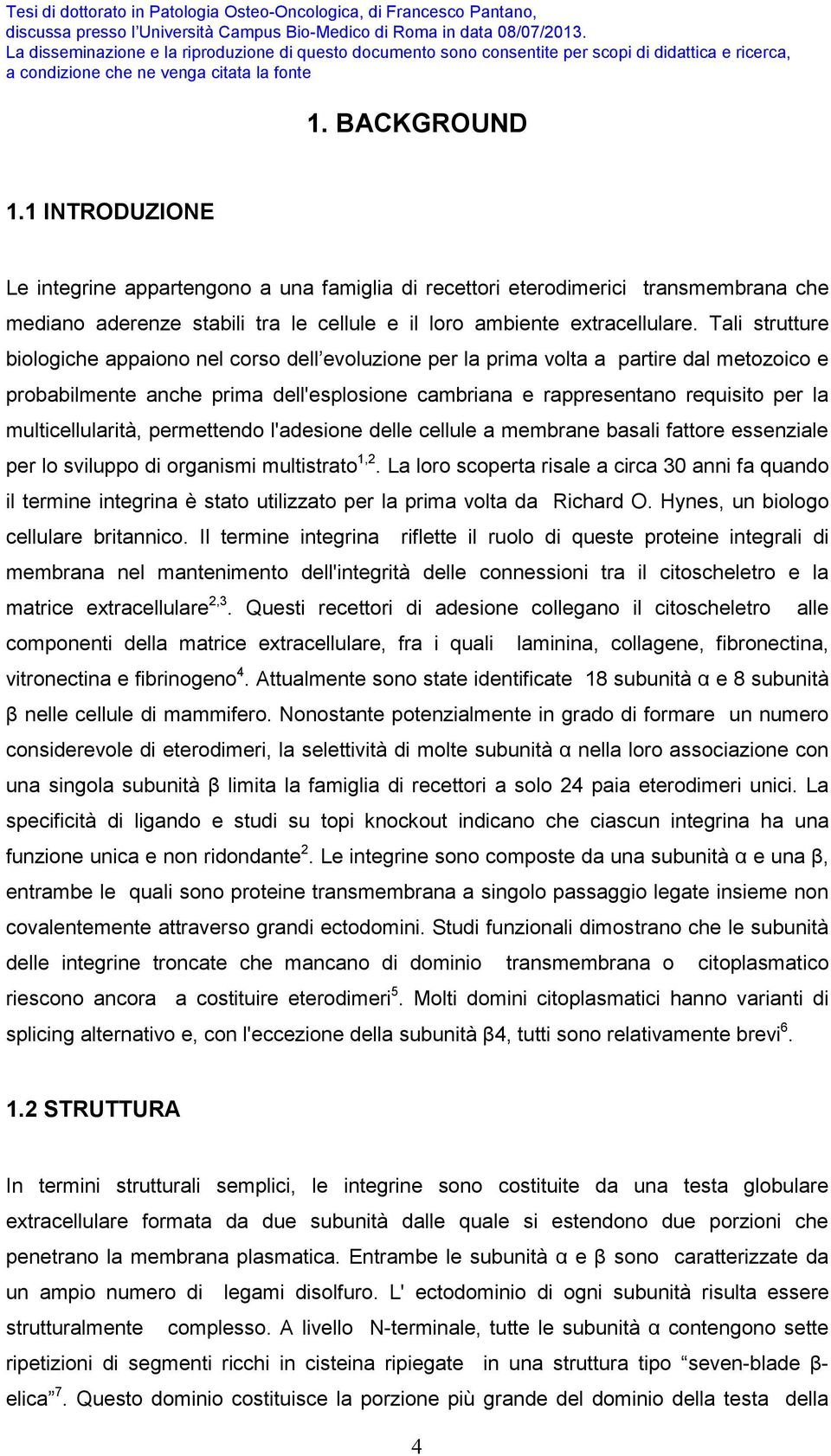 multicellularità, permettendo l'adesione delle cellule a membrane basali fattore essenziale per lo sviluppo di organismi multistrato 1,2.