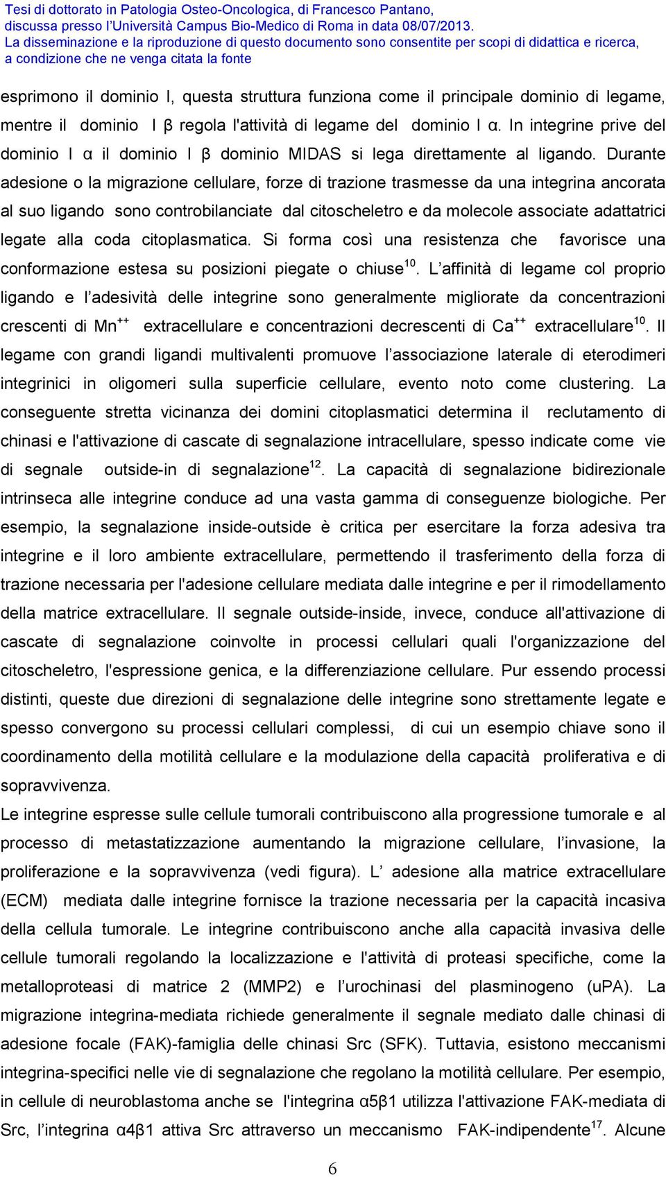 Durante adesione o la migrazione cellulare, forze di trazione trasmesse da una integrina ancorata al suo ligando sono controbilanciate dal citoscheletro e da molecole associate adattatrici legate