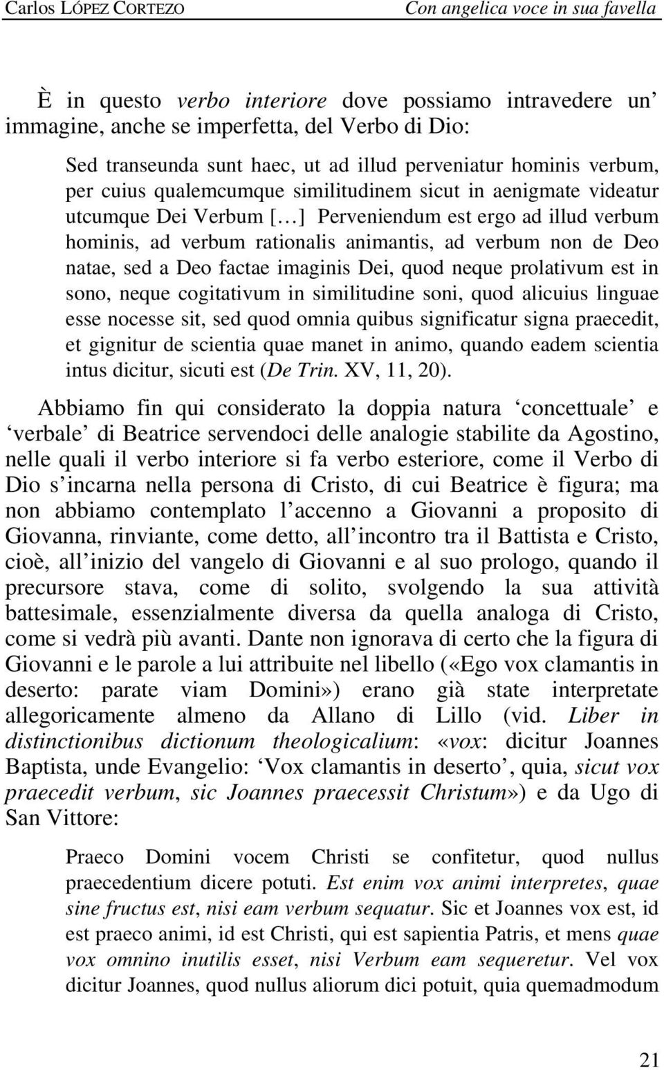 verbum non de Deo natae, sed a Deo factae imaginis Dei, quod neque prolativum est in sono, neque cogitativum in similitudine soni, quod alicuius linguae esse nocesse sit, sed quod omnia quibus