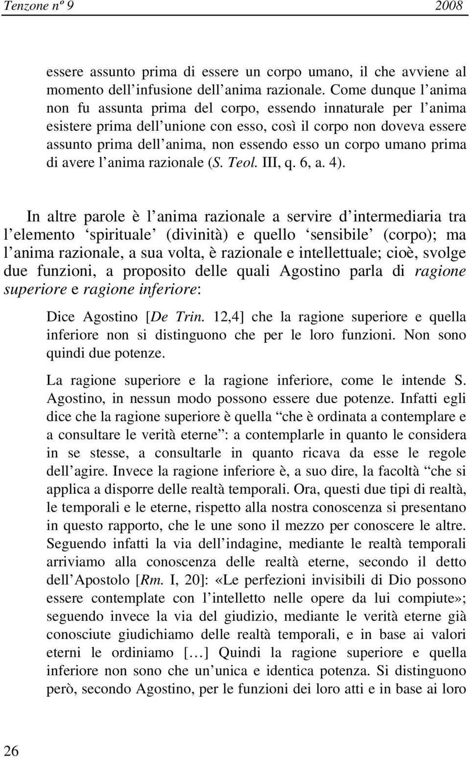 corpo umano prima di avere l anima razionale (S. Teol. III, q. 6, a. 4).