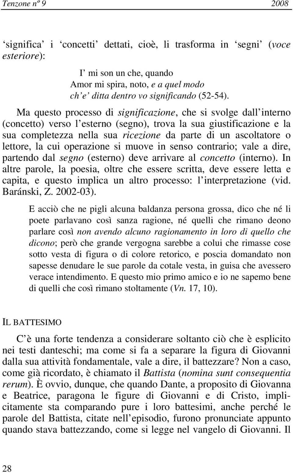 lettore, la cui operazione si muove in senso contrario; vale a dire, partendo dal segno (esterno) deve arrivare al concetto (interno).