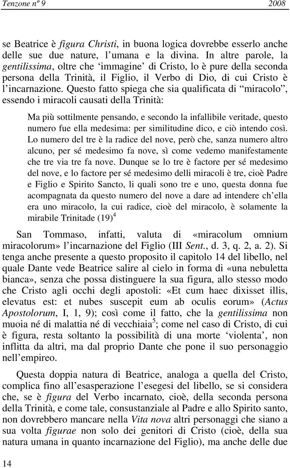 Questo fatto spiega che sia qualificata di miracolo, essendo i miracoli causati della Trinità: Ma più sottilmente pensando, e secondo la infallibile veritade, questo numero fue ella medesima: per