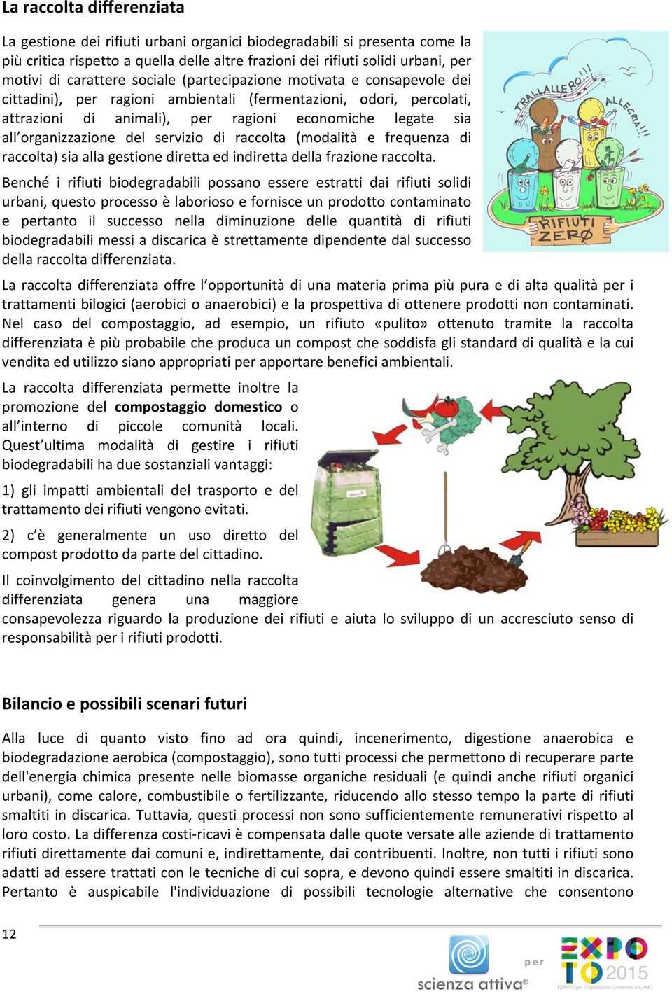 organizzazione del servizio di raccolta (modalità e frequenza di raccolta) sia alla gestione diretta ed indiretta della frazione raccolta.