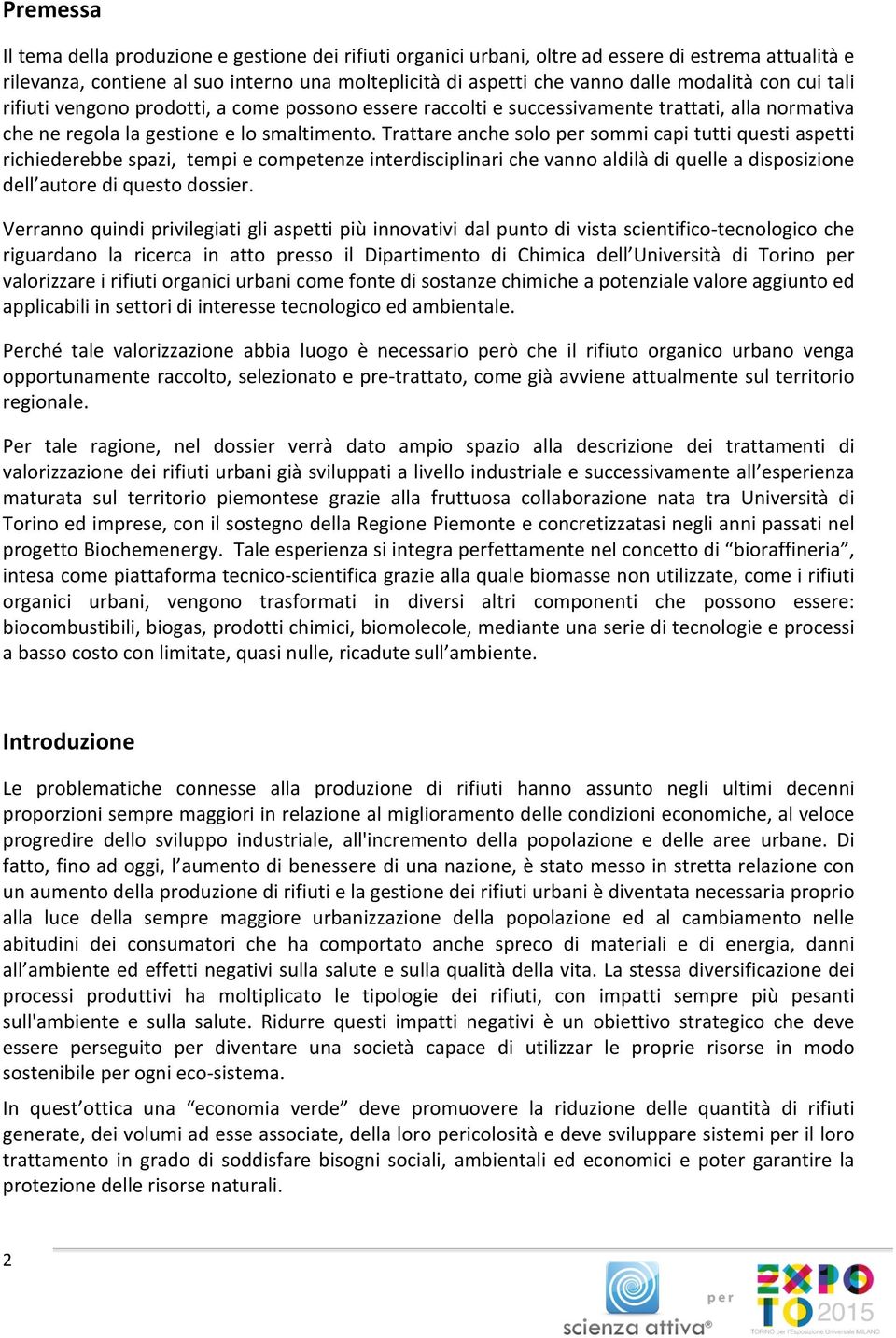 Trattare anche solo per sommi capi tutti questi aspetti richiederebbe spazi, tempi e competenze interdisciplinari che vanno aldilà di quelle a disposizione dell autore di questo dossier.