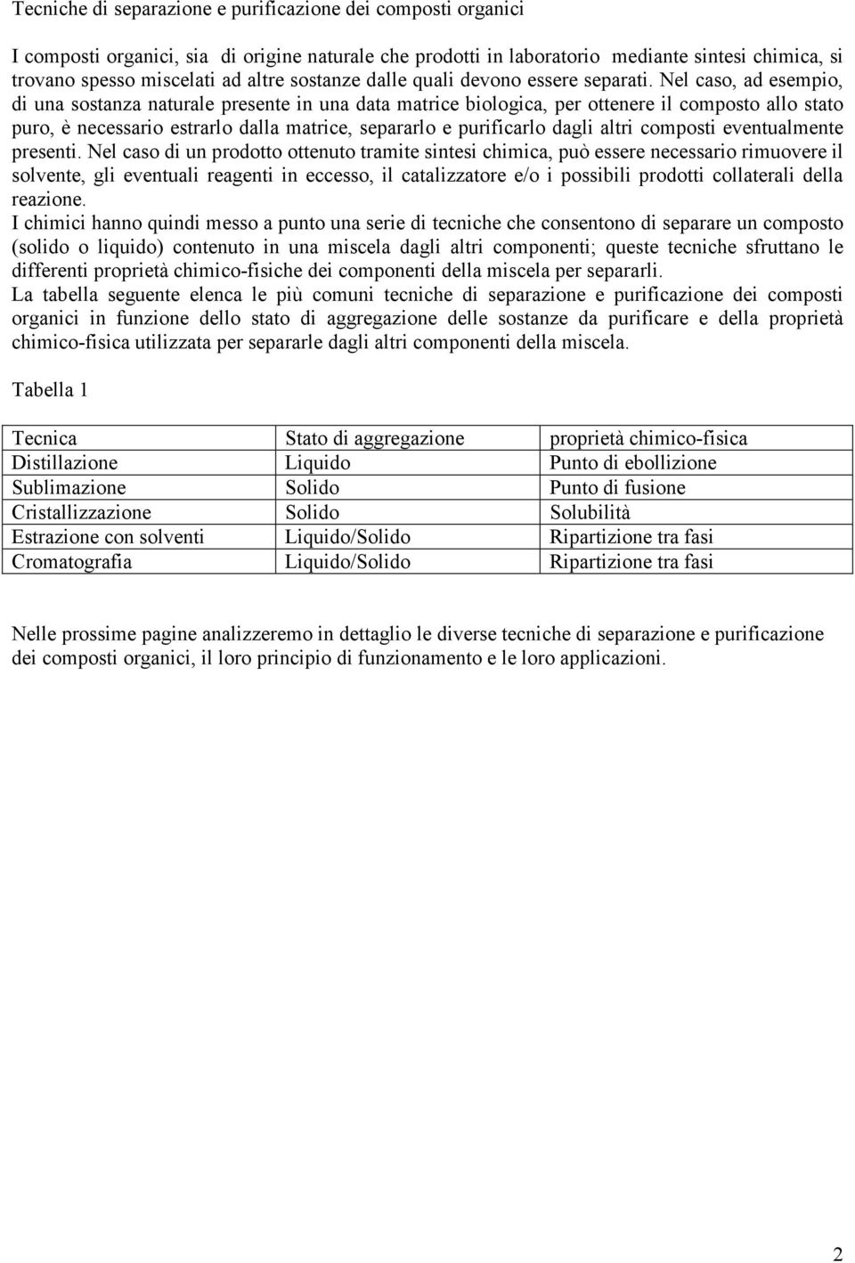 Nel caso, ad esempio, di una sostanza naturale presente in una data matrice biologica, per ottenere il composto allo stato puro, è necessario estrarlo dalla matrice, separarlo e purificarlo dagli