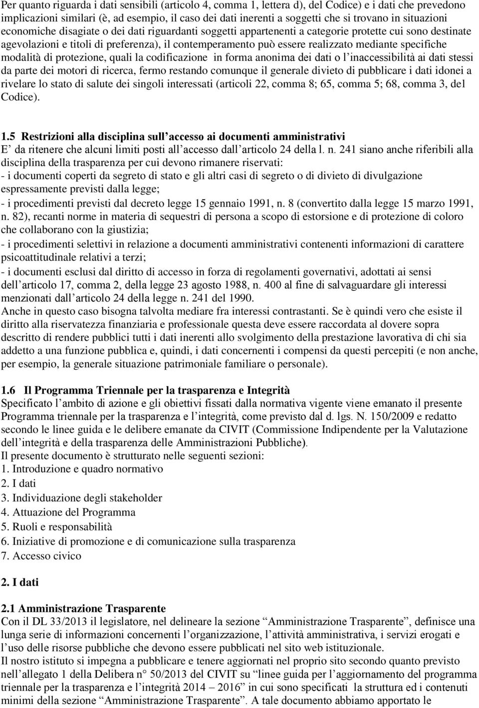 mediante specifiche modalità di protezione, quali la codificazione in forma anonima dei dati o l inaccessibilità ai dati stessi da parte dei motori di ricerca, fermo restando comunque il generale