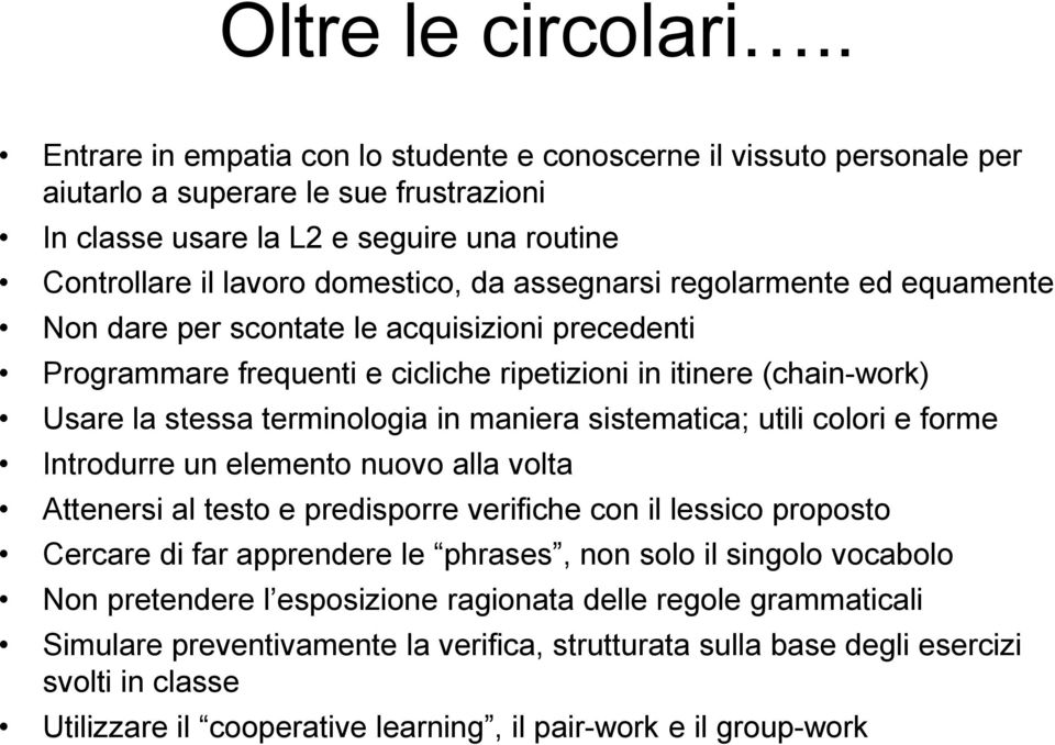 assegnarsi regolarmente ed equamente Non dare per scontate le acquisizioni precedenti Programmare frequenti e cicliche ripetizioni in itinere (chain-work) Usare la stessa terminologia in maniera