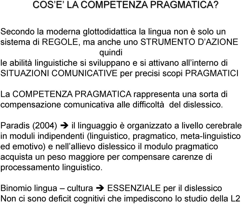 SITUAZIONI COMUNICATIVE per precisi scopi PRAGMATICI La COMPETENZA PRAGMATICA rappresenta una sorta di compensazione comunicativa alle difficoltà del dislessico.