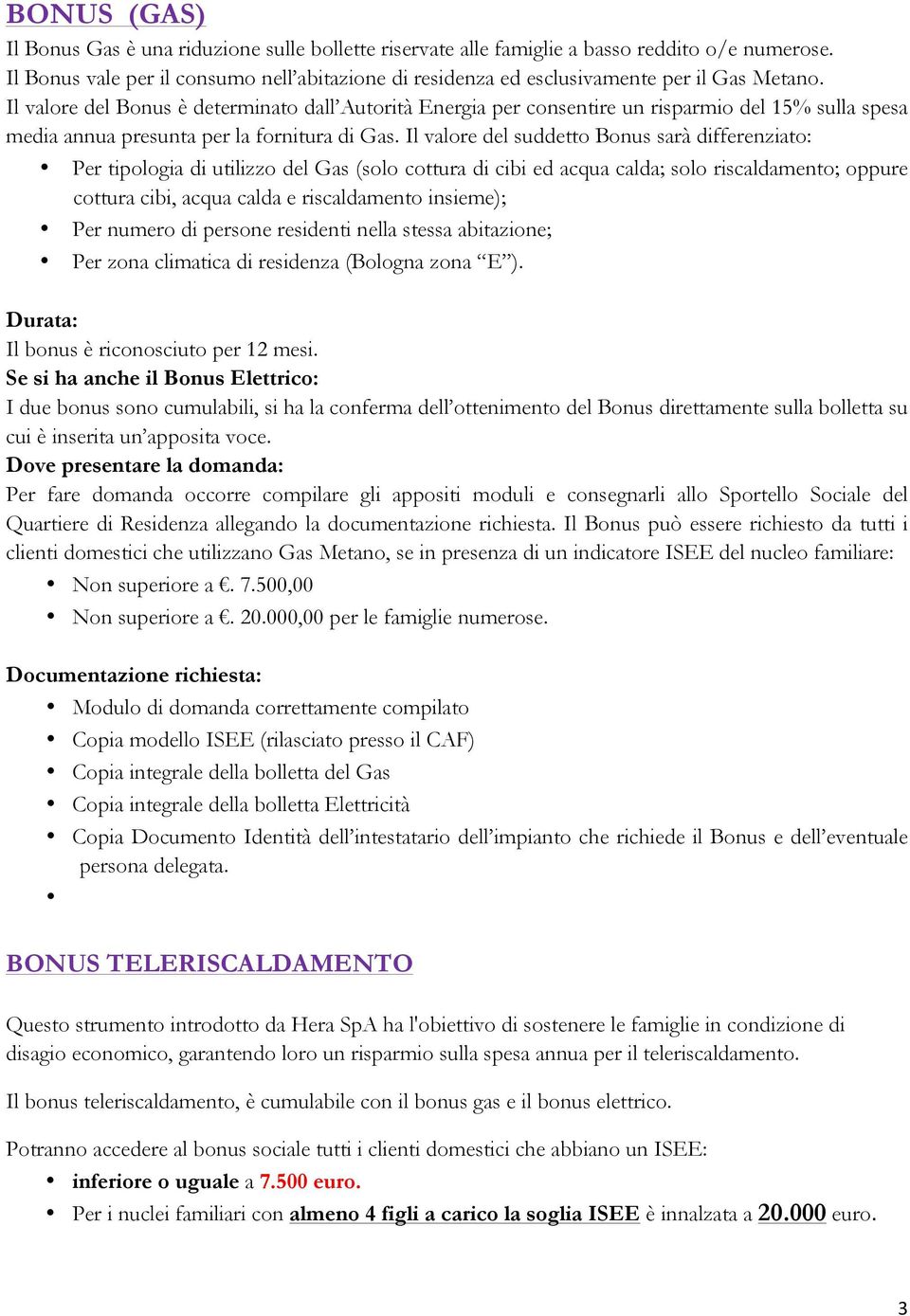 Il valore del Bonus è determinato dall Autorità Energia per consentire un risparmio del 15% sulla spesa media annua presunta per la fornitura di Gas.