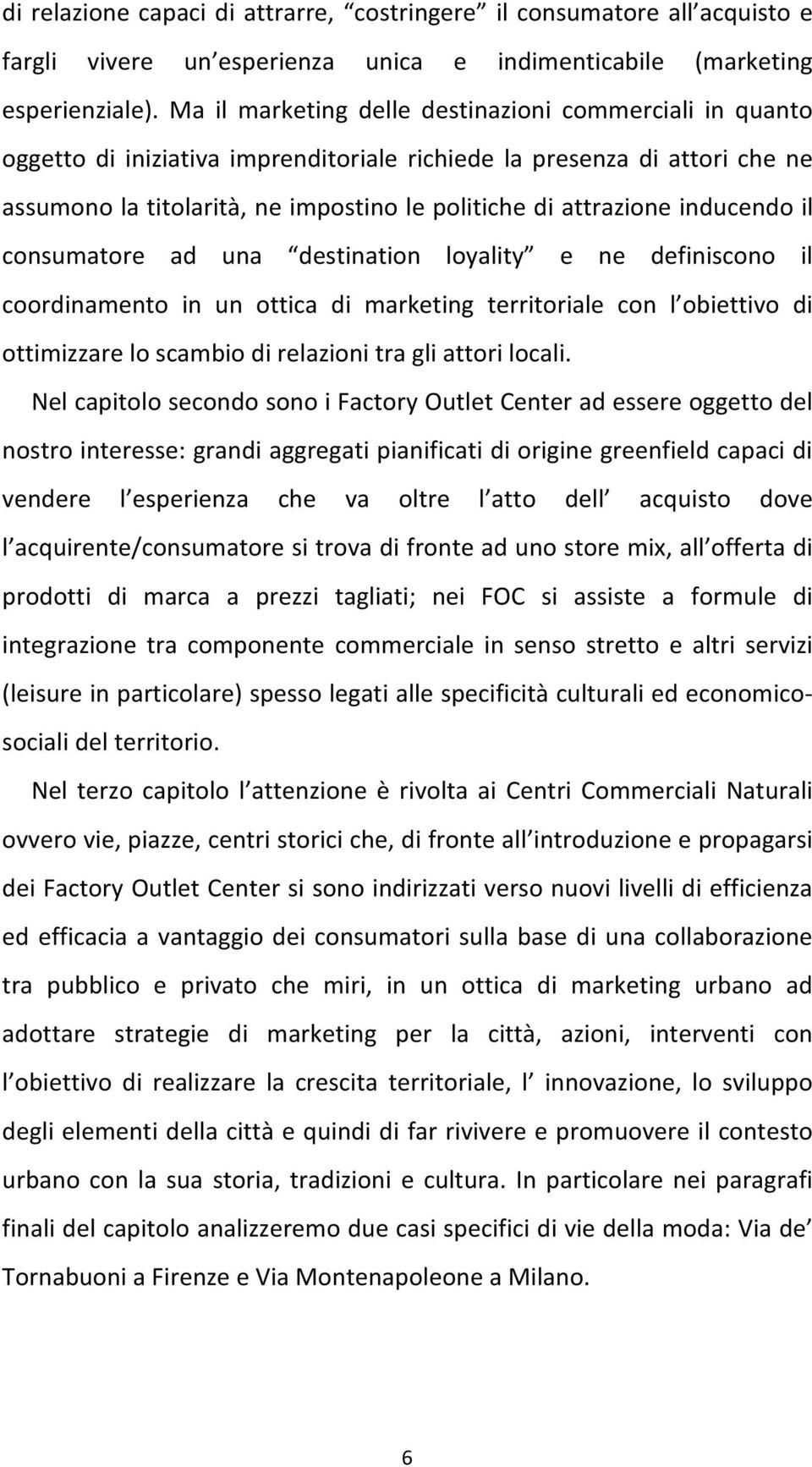 inducendo il consumatore ad una destination loyality e ne definiscono il coordinamento in un ottica di marketing territoriale con l obiettivo di ottimizzare lo scambio di relazioni tra gli attori