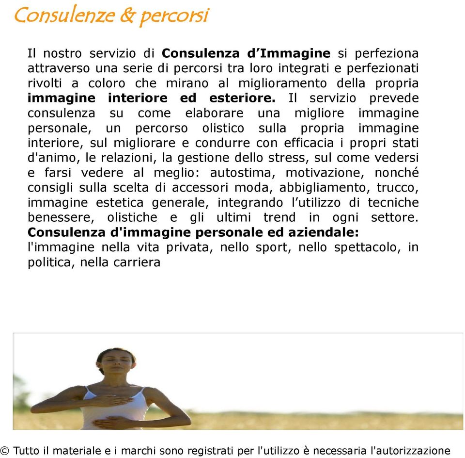 Il servizio prevede consulenza su come elaborare una migliore immagine personale, un percorso olistico sulla propria immagine interiore, sul migliorare e condurre con efficacia i propri stati