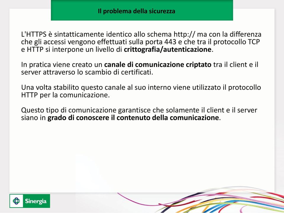 In pratica viene creato un canale di comunicazione criptato tra il client e il server attraverso lo scambio di certificati.