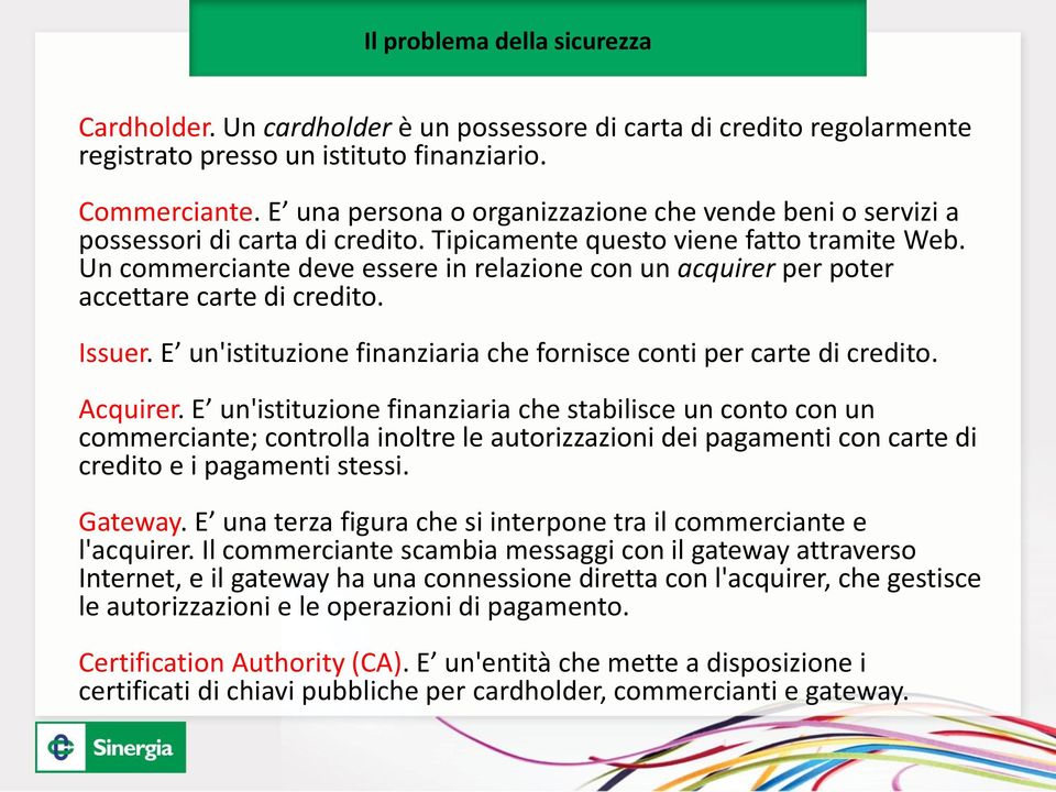 Un commerciante deve essere in relazione con un acquirer per poter accettare carte di credito. Issuer. E un'istituzione finanziaria che fornisce conti per carte di credito. Acquirer.