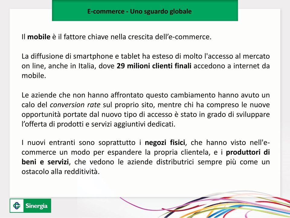 Le aziende che non hanno affrontato questo cambiamento hanno avuto un calo del conversion rate sul proprio sito, mentre chi ha compreso le nuove opportunità portate dal nuovo tipo di accesso è