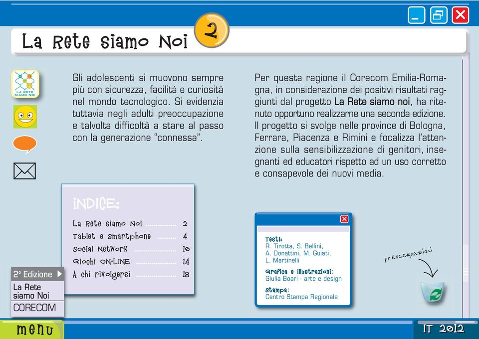 Per questa ragione il Corecom Emilia-Romagna, in considerazione dei positivi risultati raggiunti dal progetto La Rete siamo noi, ha ritenuto opportuno realizzarne una seconda edizione.