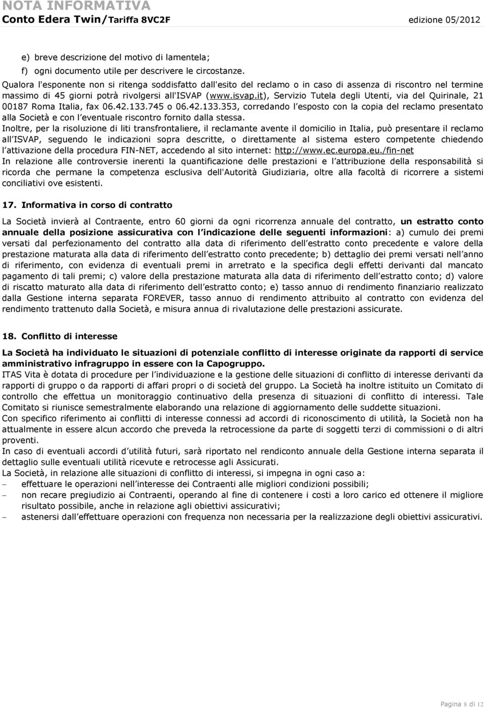 (www.isvap.it), Servizio Tutela degli Utenti, via del Quirinale, 21 00187 Roma Italia, fax 06.42.133.