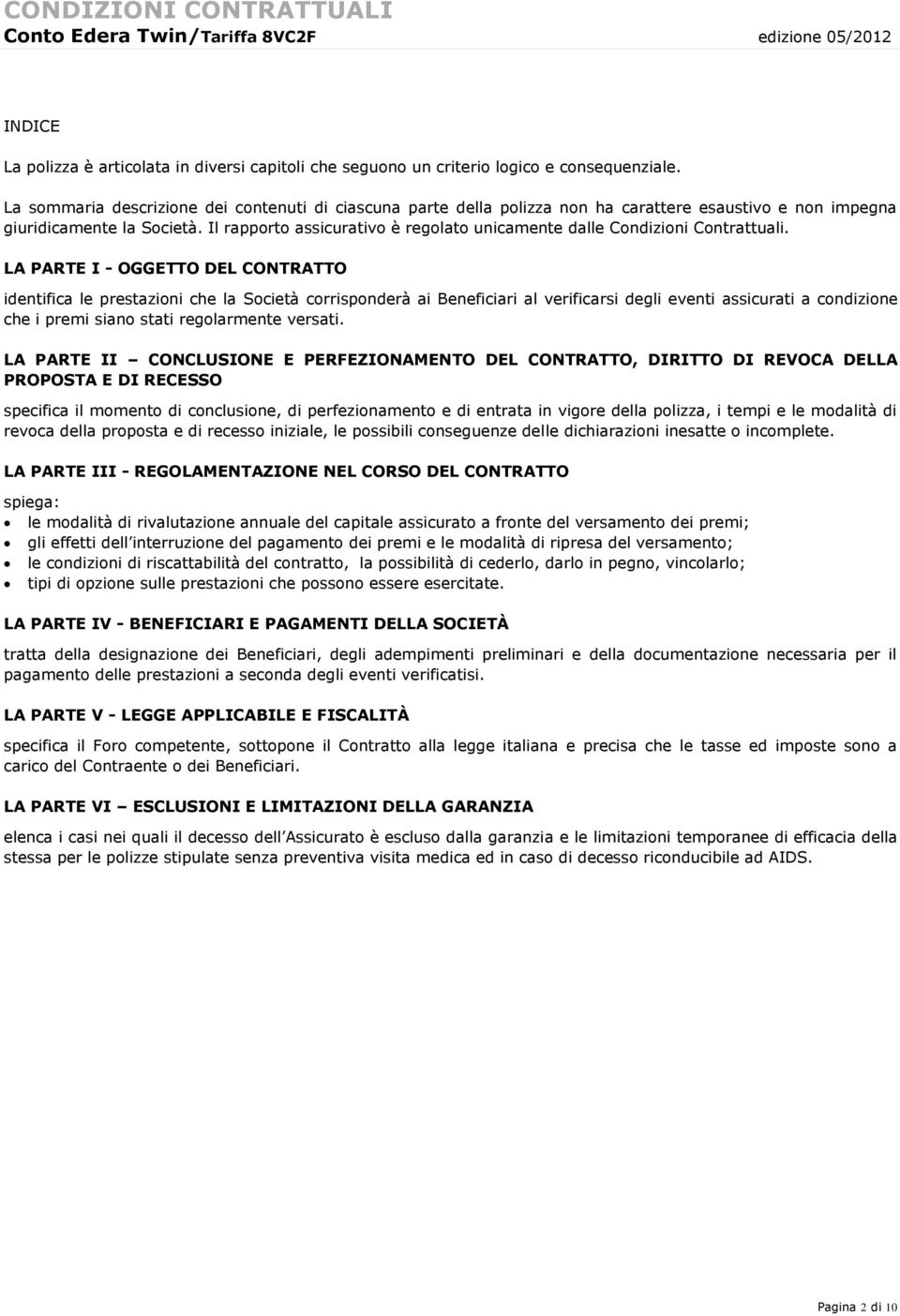 Il rapporto assicurativo è regolato unicamente dalle Condizioni Contrattuali.