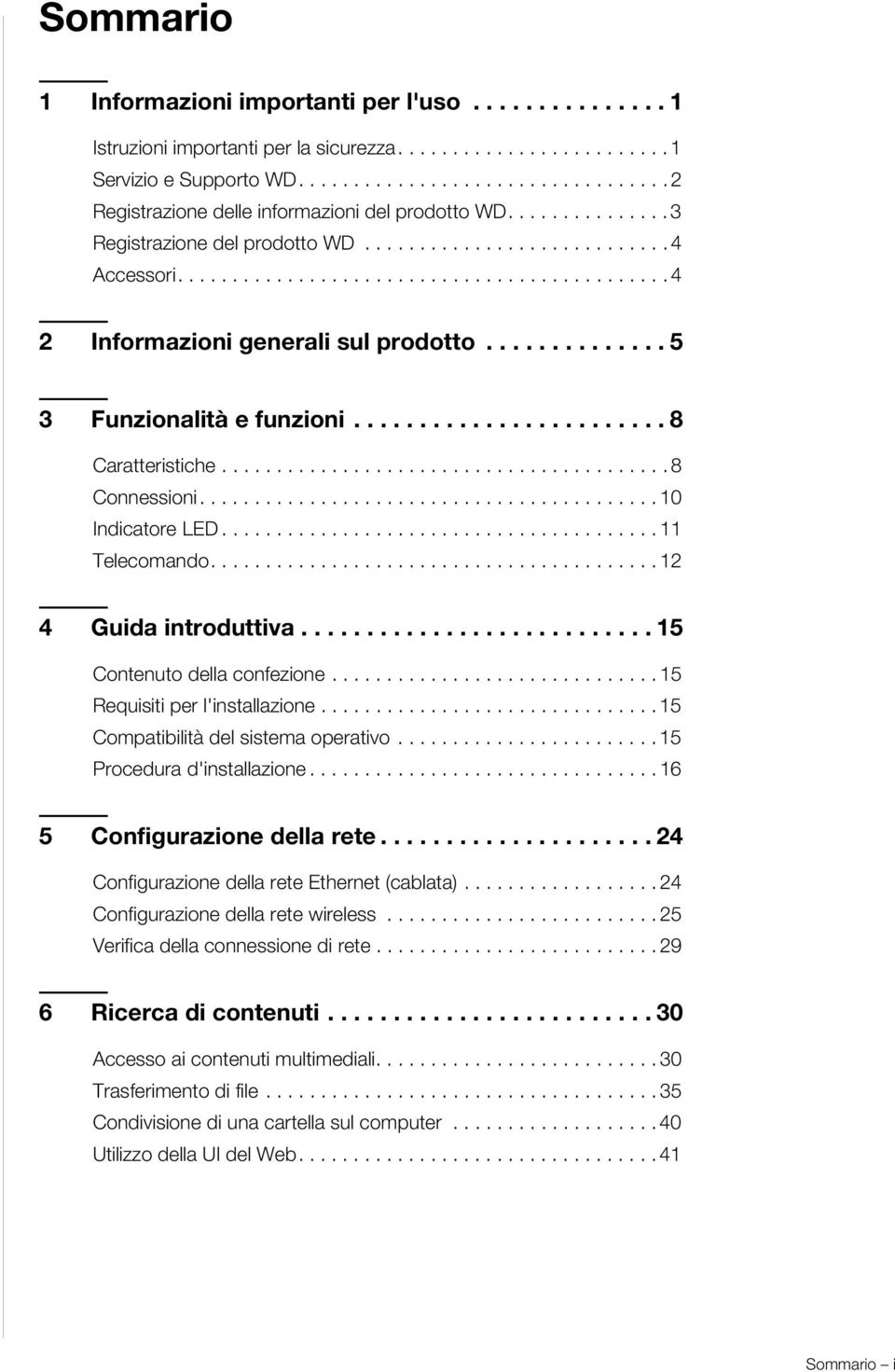 ............................................ 4 2 Informazioni generali sul prodotto.............. 5 3 Funzionalità e funzioni........................ 8 Caratteristiche......................................... 8 Connessioni.