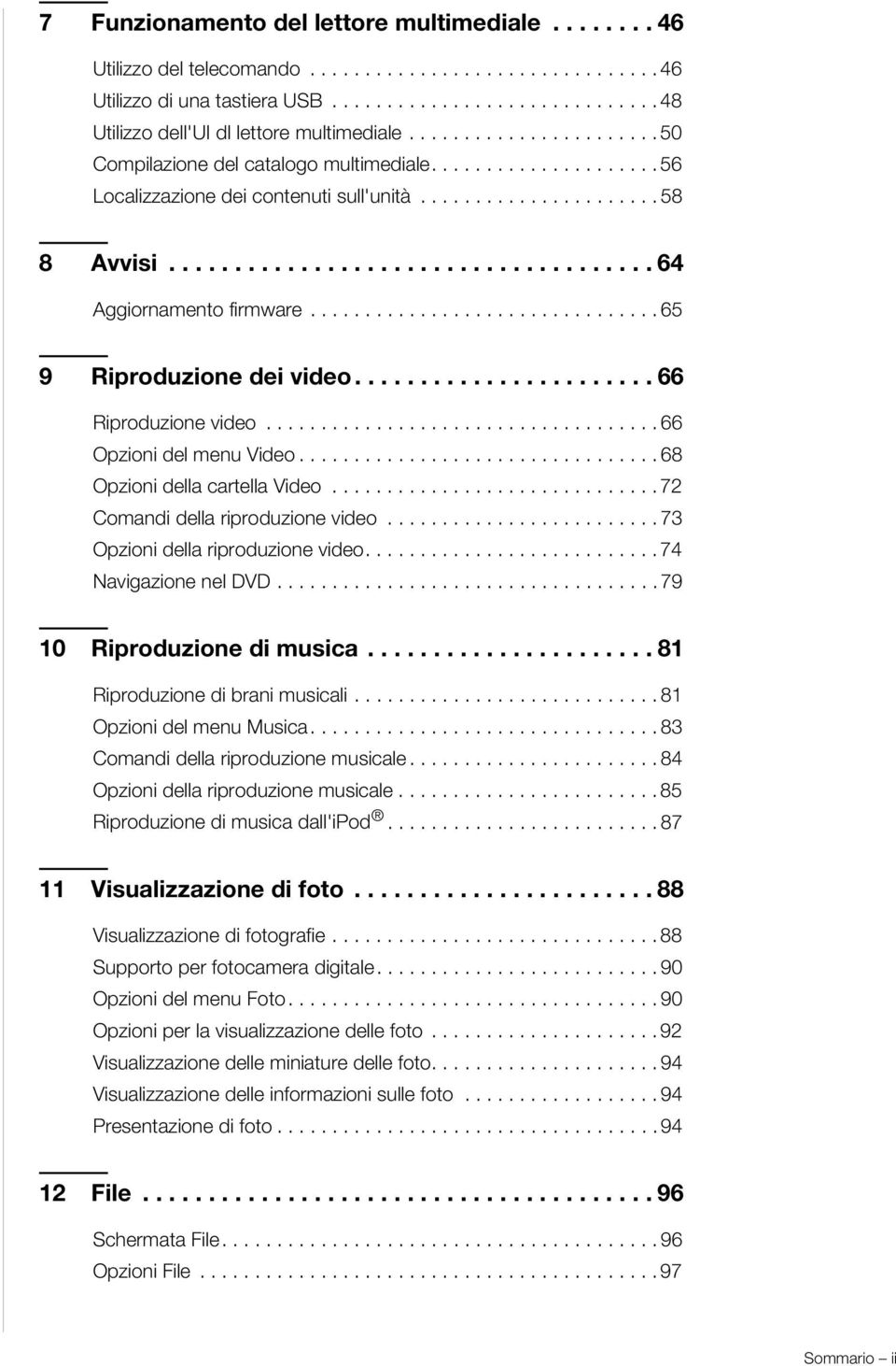 ............................... 65 9 Riproduzione dei video....................... 66 Riproduzione video.................................... 66 Opzioni del menu Video................................. 68 Opzioni della cartella Video.