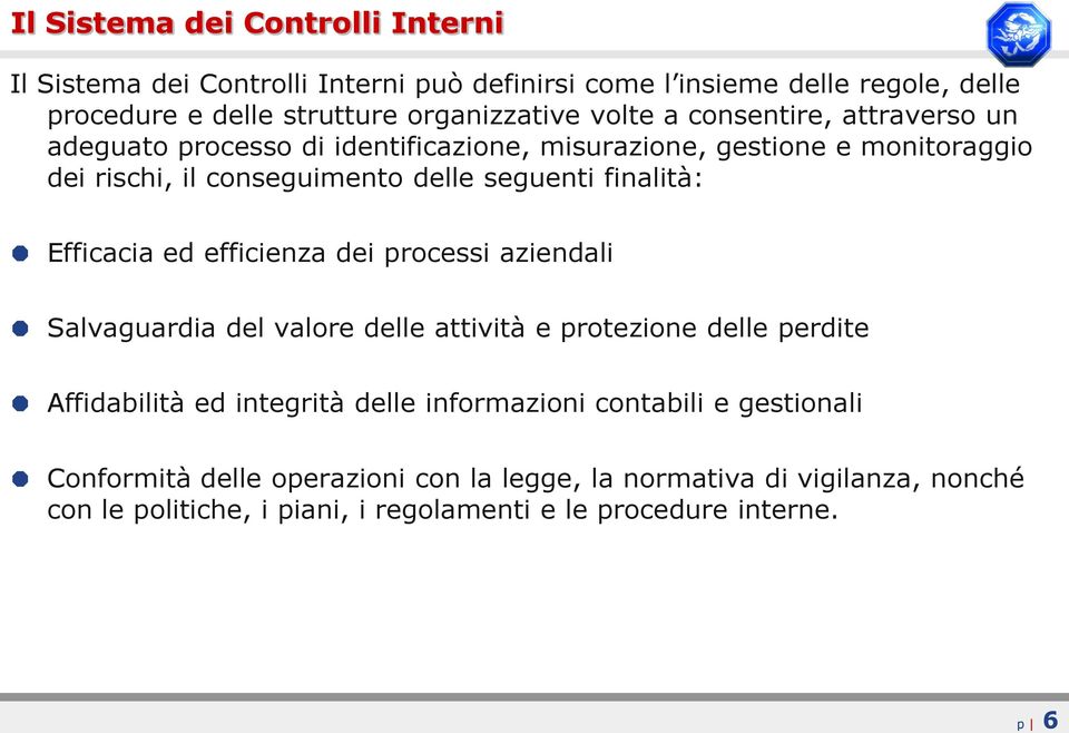 finalità: Efficacia ed efficienza dei processi aziendali Salvaguardia del valore delle attività e protezione delle perdite Affidabilità ed integrità delle