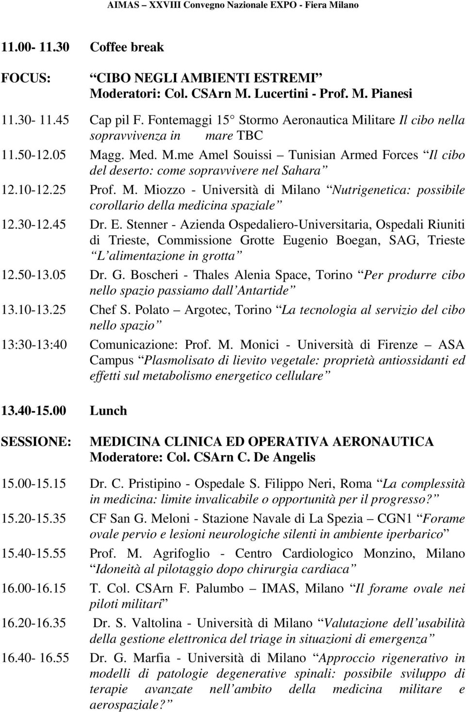 10-12.25 Prof. M. Miozzo - Università di Milano Nutrigenetica: possibile corollario della medicina spaziale 12.30-12.45 Dr. E.