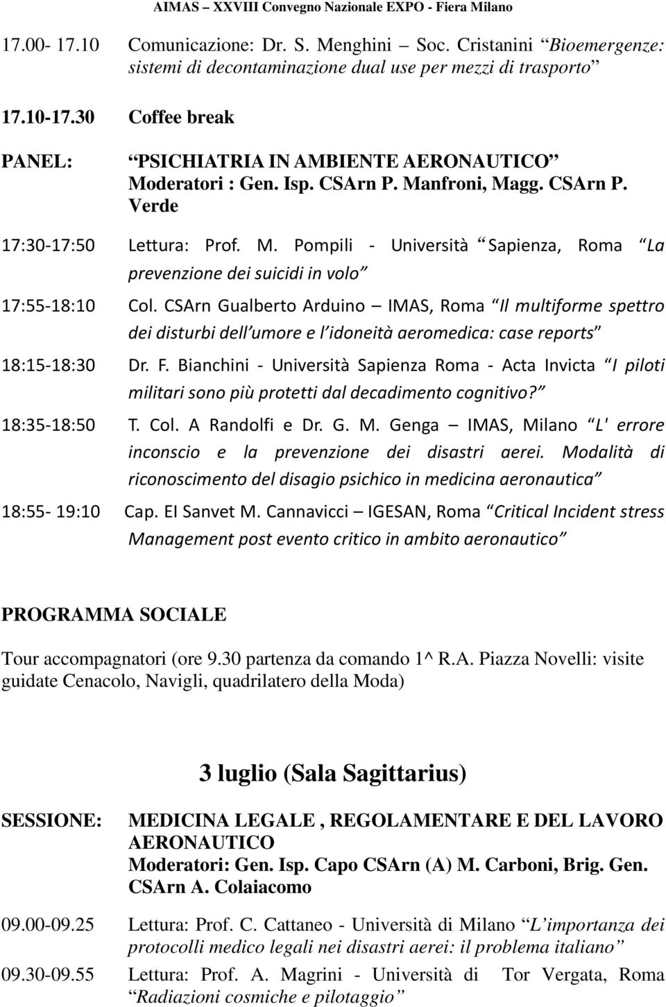 CSArn Gualberto Arduino IMAS, Roma Il multiforme spettro dei disturbi dell umore e l idoneità aeromedica: case reports 18:15-18:30 Dr. F.