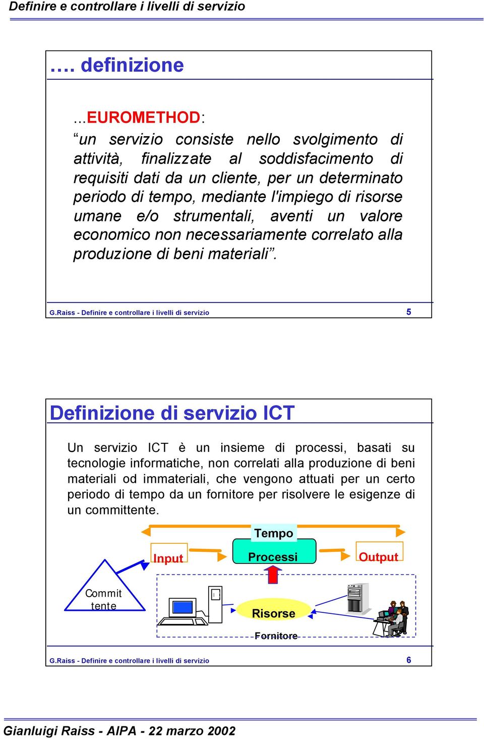 risorse umane e/o strumentali, aventi un valore economico non necessariamente correlato alla produzione di beni materiali. G.