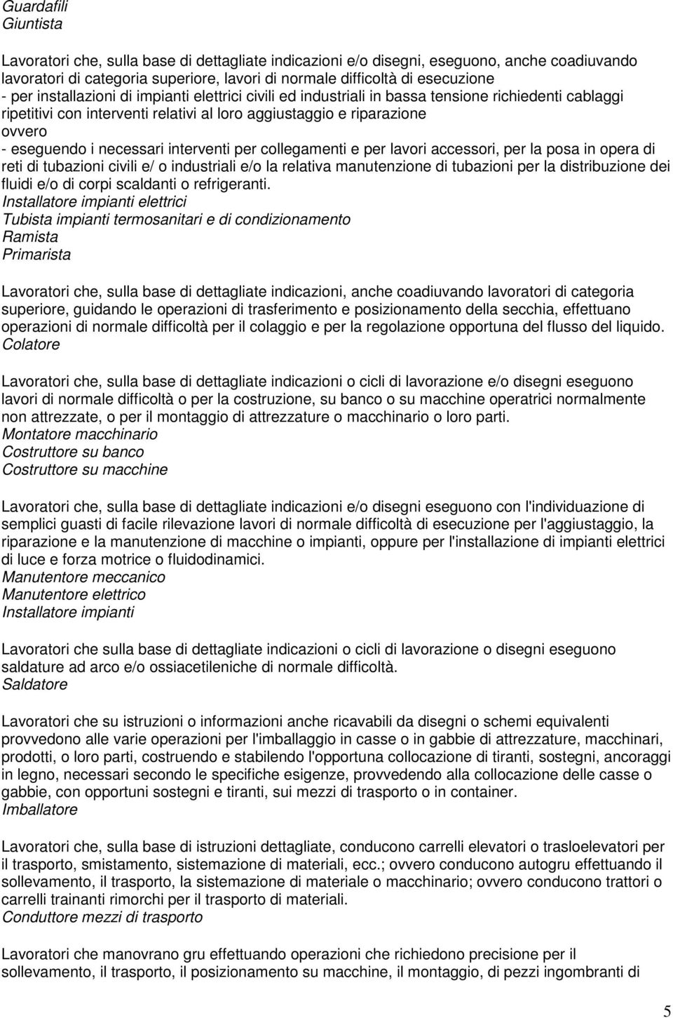 interventi per collegamenti e per lavori accessori, per la posa in opera di reti di tubazioni civili e/ o industriali e/o la relativa manutenzione di tubazioni per la distribuzione dei fluidi e/o di