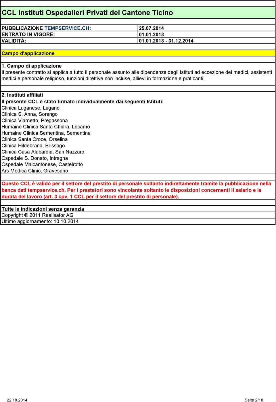 non incluse, allievi in formazione e praticanti. 2. Instituti affiliati Il presente CCL è stato firmato individualmente dai seguenti Istituti: Clinica Luganese, Lugano Clinica S.