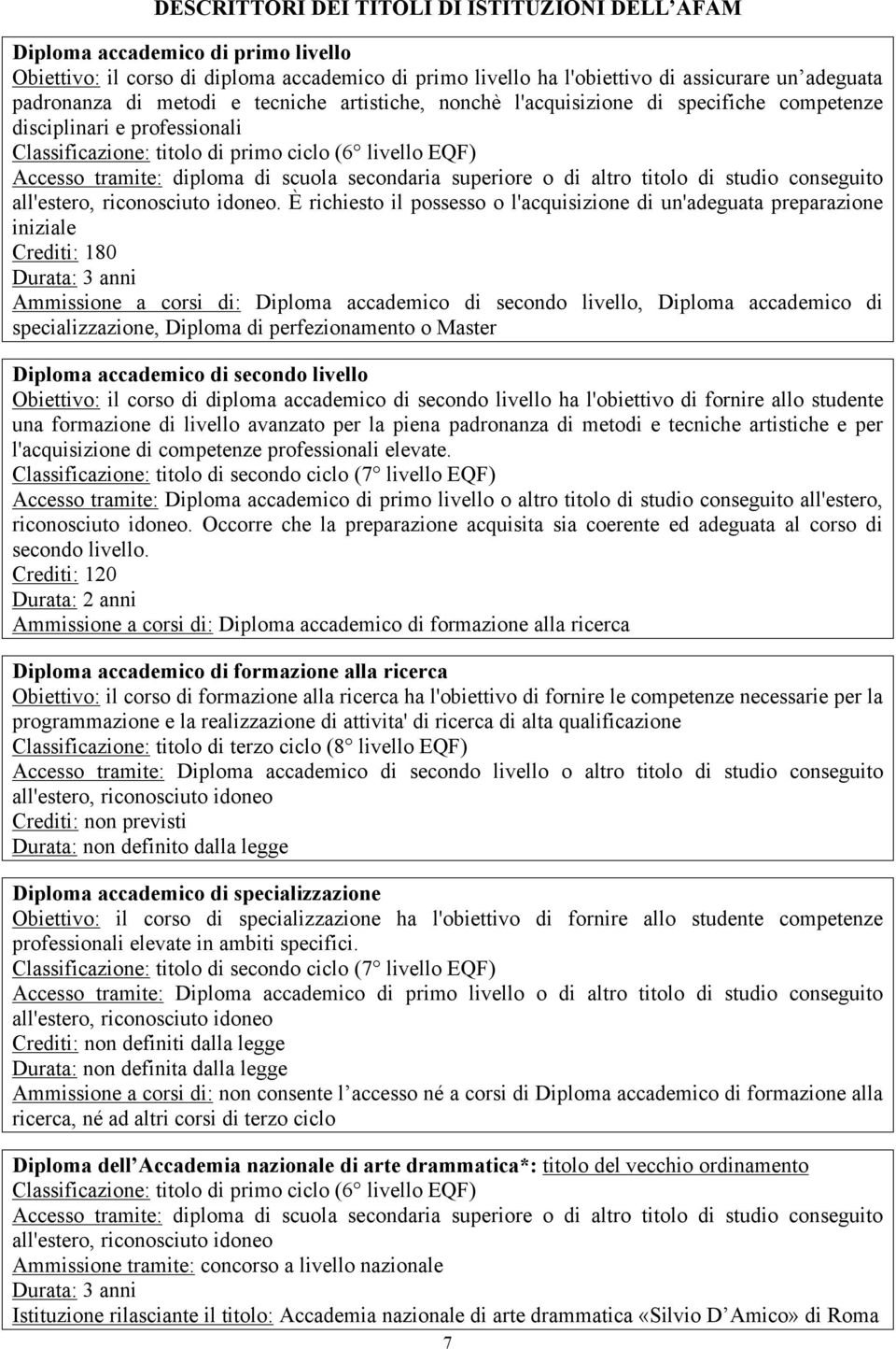 Durata: 3 anni Ammissione a corsi di: Diploma accademico di secondo livello, Diploma accademico di specializzazione, Diploma di perfezionamento o Master Diploma accademico di secondo livello