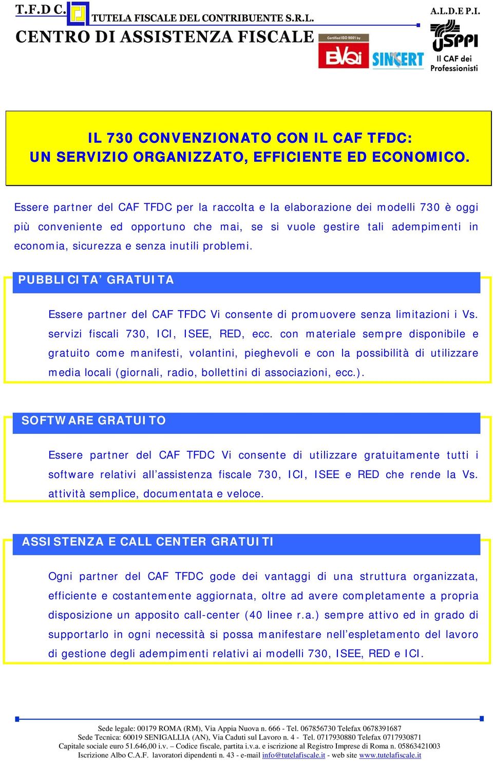 problemi. PUBBLICITA GRATUITA Essere partner del CAF TFDC Vi consente di promuovere senza limitazioni i Vs. servizi fiscali 730, ICI, ISEE, RED, ecc.