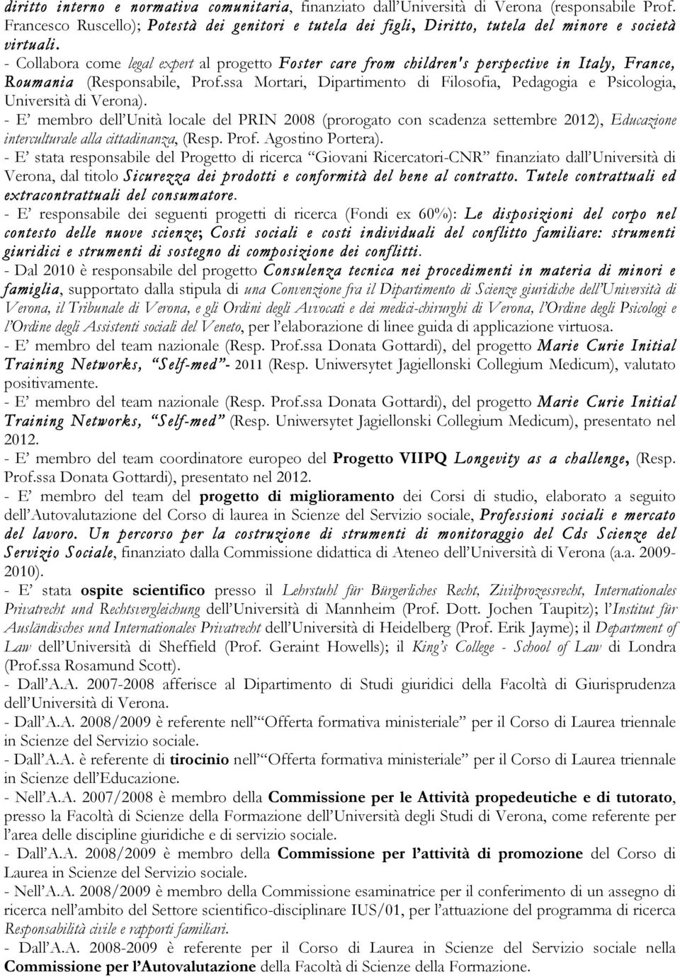 - Collabora come legal expert al progetto Foster care from children's perspective in Italy, France, Roumania (Responsabile, Prof.