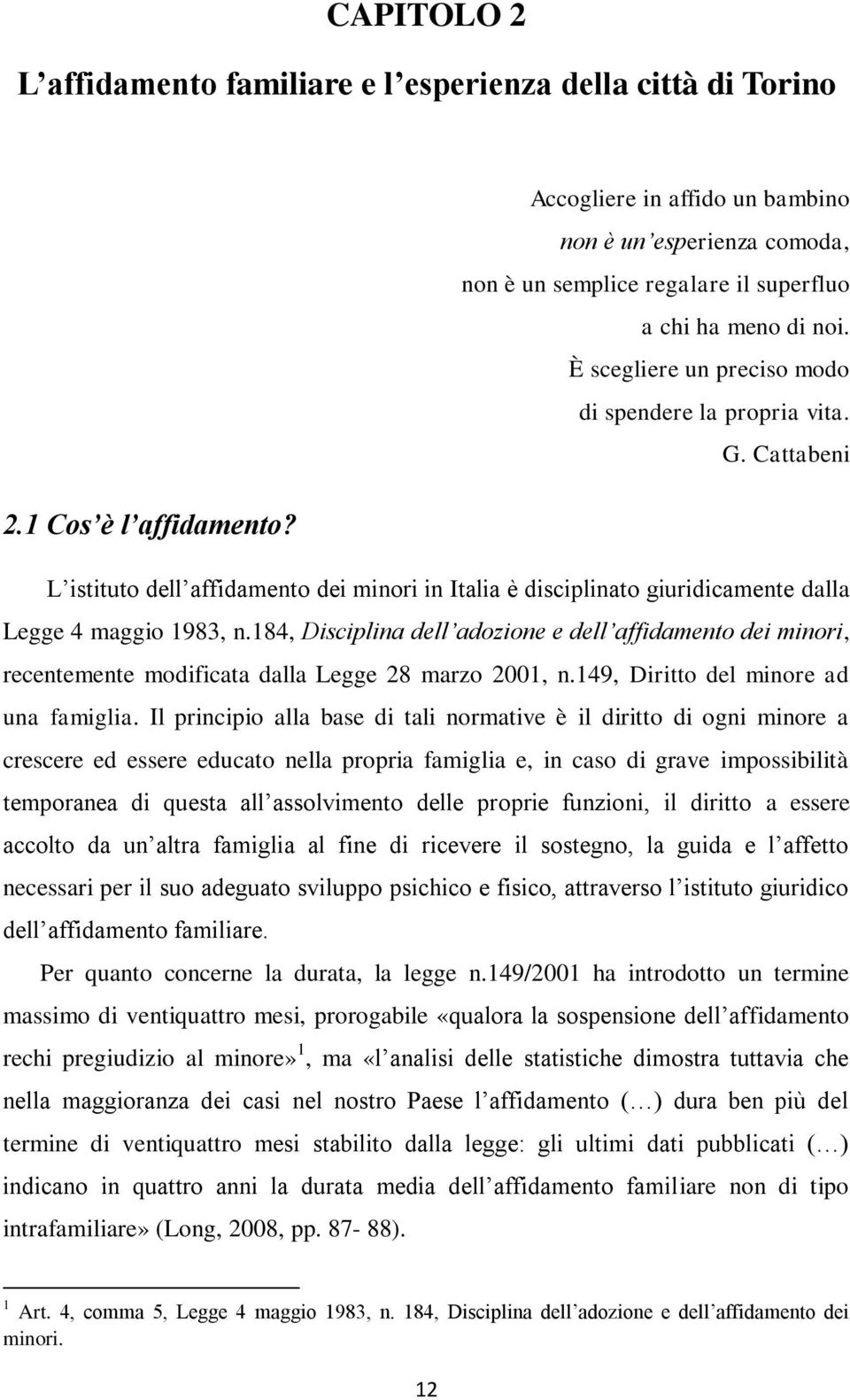 L istituto dell affidamento dei minori in Italia è disciplinato giuridicamente dalla Legge 4 maggio 1983, n.