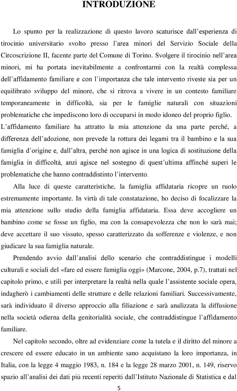 Svolgere il tirocinio nell area minori, mi ha portata inevitabilmente a confrontarmi con la realtà complessa dell affidamento familiare e con l importanza che tale intervento riveste sia per un