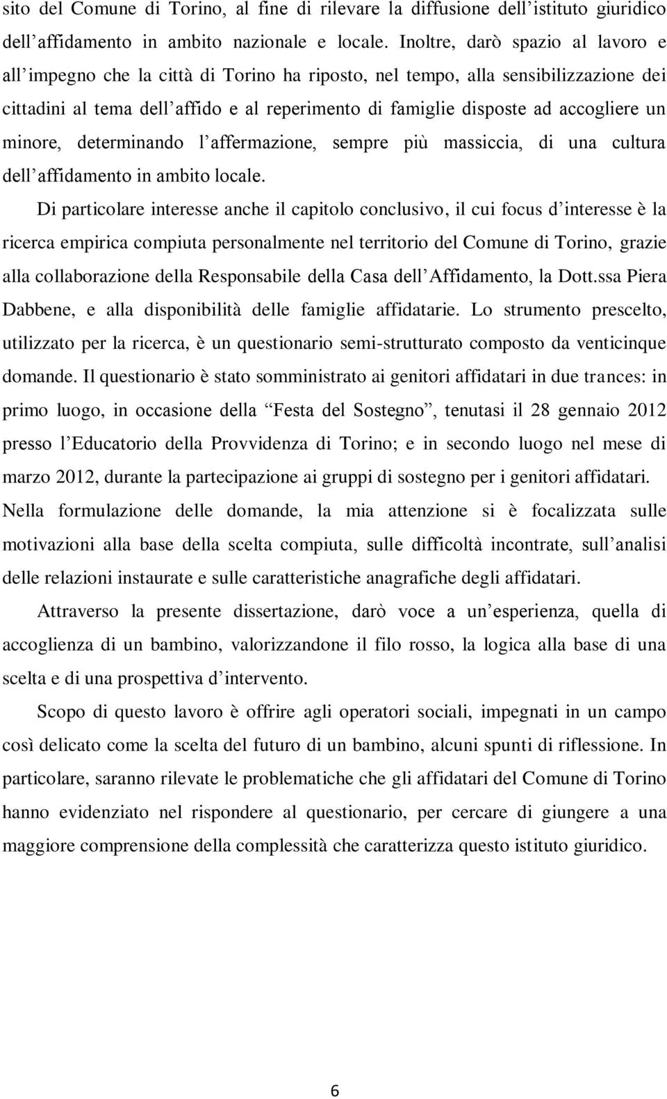 un minore, determinando l affermazione, sempre più massiccia, di una cultura dell affidamento in ambito locale.