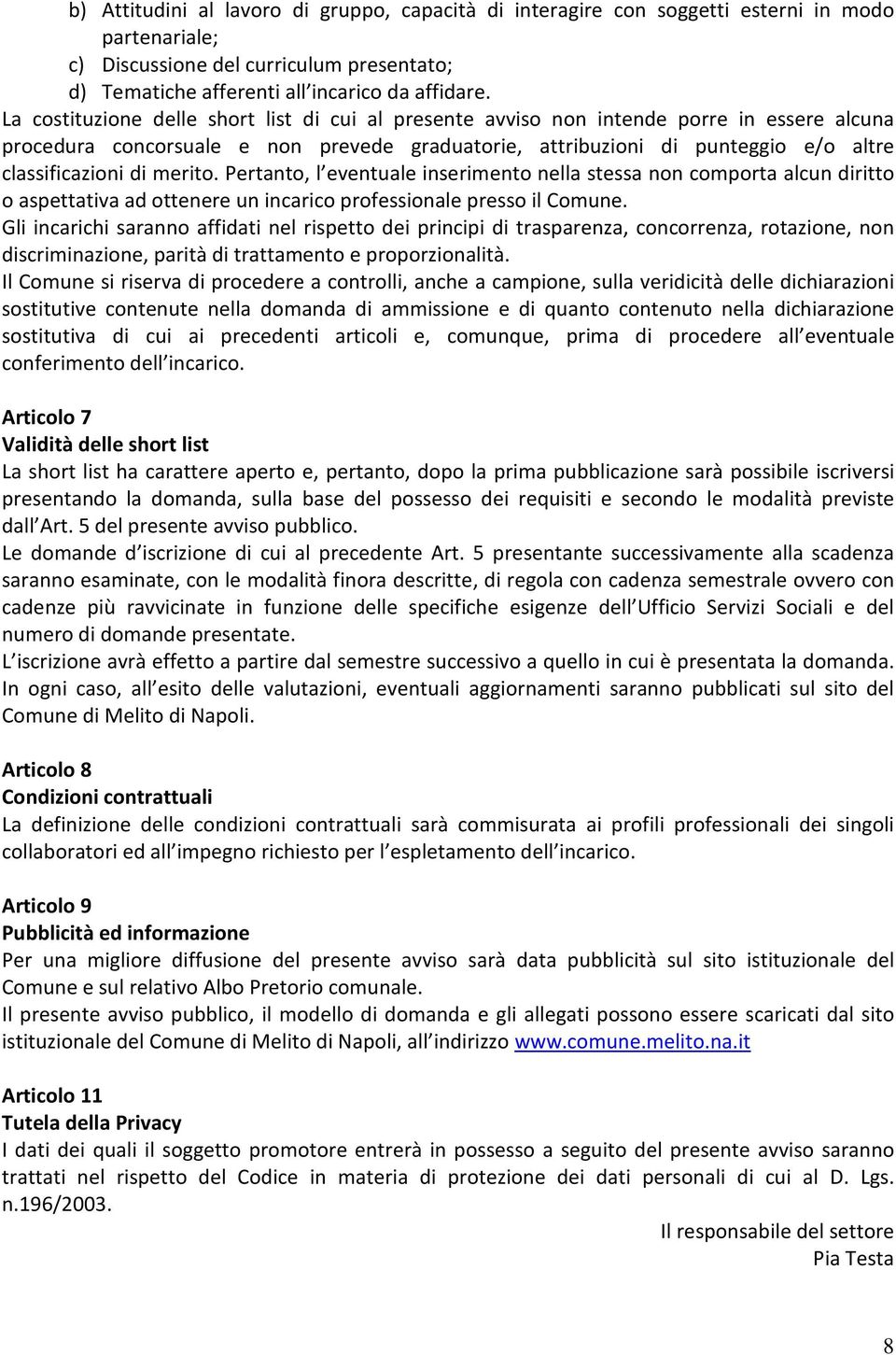 merito. Pertanto, l eventuale inserimento nella stessa non comporta alcun diritto o aspettativa ad ottenere un incarico professionale presso il Comune.