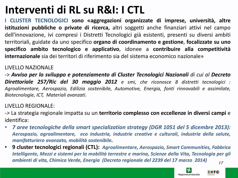 uno specifico ambito tecnologico e applicativo, idonee a contribuire alla competitività internazionale sia dei territori di riferimento sia del sistema economico nazionale» LIVELLO NAZIONALE ->