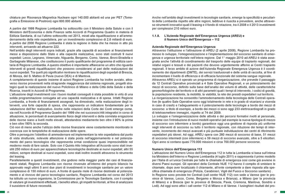 A partire dal 1999 Regione Lombardia ha sottoscritto con il Ministero della Salute e con il Ministero dell Economia e delle Finanze sette Accordi di Programma Quadro in materia di Edilizia Sanitaria,