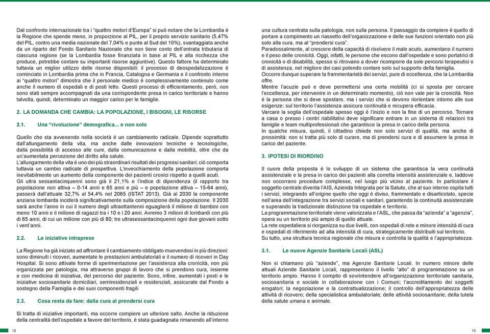 fosse finanziata in base al PIL e alla ricchezza che produce, potrebbe contare su importanti risorse aggiuntive).