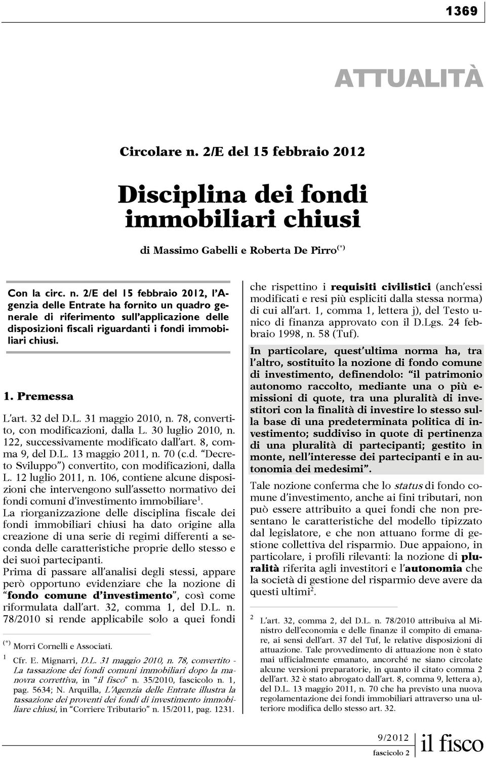 2/E del 15 febbraio 2012, l Agenzia delle Entrate ha fornito un quadro generale di riferimento sull applicazione delle disposizioni fiscali riguardanti i fondi immobiliari chiusi. 1. Premessa (*) L art.